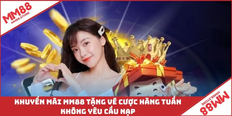 Khuyến mãi MM88 tặng vé cược hàng tuần không yêu cầu nạp