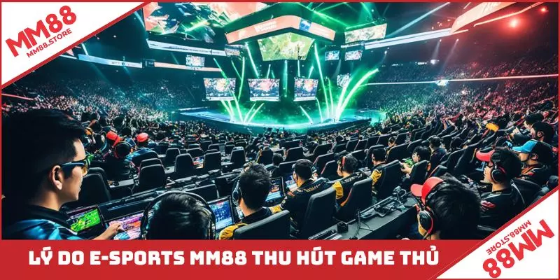 Lý do E-Sports MM88 thu hút game thủ